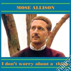 Mose Allison - I Don't Worry About A Thing cd musicale di Allison Mose