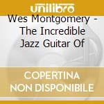 Wes Montgomery - The Incredible Jazz Guitar Of cd musicale di Wes Montgomery