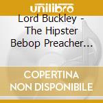 Lord Buckley - The Hipster Bebop Preacher Vol 1 cd