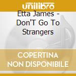 Etta James - Don'T Go To Strangers cd musicale di Etta James