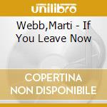 Webb,Marti - If You Leave Now cd musicale di Webb,Marti