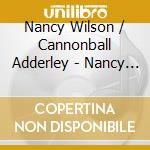 Nancy Wilson / Cannonball Adderley - Nancy Wilson & Cannonball Adderley cd musicale di Nancy Wilson / Cannonball Adderley