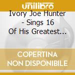 Ivory Joe Hunter - Sings 16 Of His Greatest Hits cd