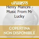 Henry Mancini - Music From Mr Lucky cd musicale di Henry Mancini