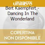 Bert Kaempfert - Dancing In The Wonderland cd musicale di Bert Kaempfert