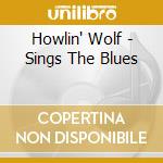 Howlin' Wolf - Sings The Blues cd musicale di Howlin' Wolf
