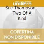 Sue Thompson - Two Of A Kind cd musicale di Sue Thompson