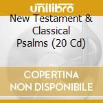 New Testament & Classical Psalms (20 Cd) cd musicale