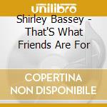 Shirley Bassey - That'S What Friends Are For cd