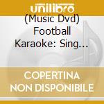 (Music Dvd) Football Karaoke: Sing When You'Re Winning / Various cd musicale
