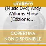 (Music Dvd) Andy Williams Show [Edizione: Regno Unito] cd