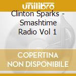 Clinton Sparks - Smashtime Radio Vol 1 cd musicale di Clinton Sparks