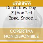 Death Row Day Z (box 3cd - 2pac, Snoop Dogg, Dr.dre) cd musicale di ARTISTI VARI