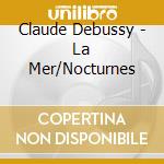 Claude Debussy - La Mer/Nocturnes cd musicale di Claude Debussy