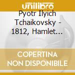 Pyotr Ilyich Tchaikovsky - 1812, Hamlet Overtures cd