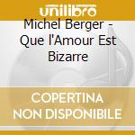 Michel Berger - Que l'Amour Est Bizarre cd musicale di Michel Berger