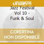 Jazz Festival Vol 10 - Funk & Soul cd musicale
