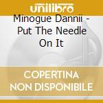 Minogue Dannii - Put The Needle On It cd musicale di MINOGUE DANNII