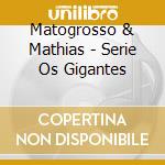 Matogrosso & Mathias - Serie Os Gigantes cd musicale di Matogrosso & Mathias