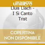 Lluis Llach - I Si Canto Trist cd musicale di Lluis Llach