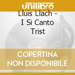 Lluis Llach - I Si Canto Trist cd