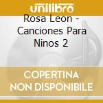 Rosa Leon - Canciones Para Ninos 2 cd musicale di Rosa Leon