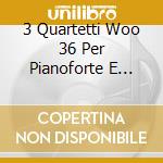 3 Quartetti Woo 36 Per Pianoforte E Arch cd musicale di QUARTETTO BEETHOVEN