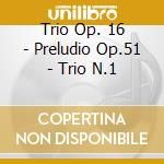 Trio Op. 16 - Preludio Op.51 - Trio N.1 cd