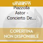 Piazzolla Astor - Concierto De Nacar cd musicale di PIAZZOLLA ASTOR
