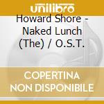 Howard Shore - Naked Lunch (The) / O.S.T. cd musicale