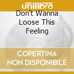 Don't Wanna Loose This Feeling cd