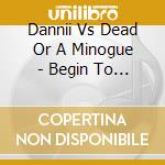 Dannii Vs Dead Or A Minogue - Begin To Spin Me Around cd