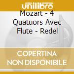 Mozart - 4 Quatuors Avec Flute - Redel cd musicale di Mozart