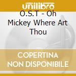 O.S.T - Oh Mickey Where Art Thou cd musicale di O.S.T