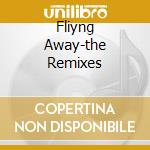 Fliyng Away-the Remixes cd
