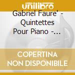 Gabriel Faure' - Quintettes Pour Piano - Jean Hubeau cd musicale di Gabriel Faure'