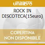 ROCK IN DISCOTECA(15euro) cd musicale di ARTISTI VARI