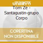 Tom Ze - Santagustin-grupo Corpo cd musicale di ZE' TOM
