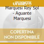 Marquesi Rey Sol - Aguante Marquesi cd