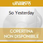 So Yesterday cd musicale di DUFF HILARY