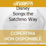 Disney Songs:the Satchmo Way cd musicale di ARMSTRONG LOUIS