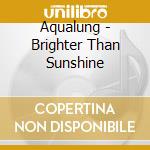 Aqualung - Brighter Than Sunshine cd musicale di Aqualung