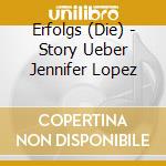Erfolgs (Die) - Story Ueber Jennifer Lopez cd