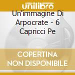 Un'immagine Di Arpocrate - 6 Capricci Pe cd