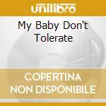My Baby Don't Tolerate cd