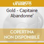 Gold - Capitaine Abandonne' cd musicale di Gold