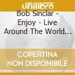 Bob Sinclar - Enjoy - Live Around The World - The Mix & The Movie (2 Cd) cd musicale di Bob Sinclar