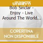 Bob Sinclar - Enjoy - Live Around The World - The Mix & The Movie (2 Cd) cd