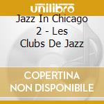 Jazz In Chicago 2 - Les Clubs De Jazz cd musicale di Jazz In Chicago 2