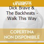 Dick Brave & The Backheats - Walk This Way cd